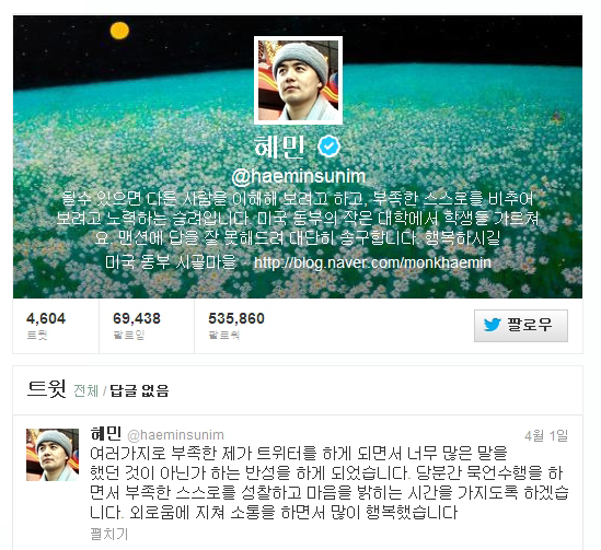 혜민(승려/교수)
53만 팔로어를 보유한 ‘인기 트위터리안’ 혜민 스님이 일시적으로 트위터를 중단하고 묵언 수행에 들어갔다.