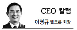 이영규(기업인/웰크론대표이사)
곰은 먹을 게 부족하면 몸의 보일러 가동률을 50% 낮춰 겨울잠을 자고, 토끼는 빠르고 강한 포식자들을 피해 밤에 먹이를 찾아나선다. 청개구리는 주위의 색에 맞춰 피부의 색상을 바꾸고 몸을 숨긴다. 기업도 마찬가지다. 위기일수록 동물적인 감각이 필요하다