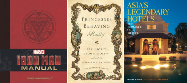 (from left) If you are a fan of Marvel Comics’ Iron Man, then the “Iron Man Manual” by Daniel Wallace (Insight Editions) will top your gift list., “Princesses Behaving Badly: Real Stories from History Without Fairy-Tale Endings” by Linda Rodriguez McRobbie aims toward younger female readers., “Asia’s Legendary Hotels: The Romance of Travel” (Tuttle, Vermont) could be summed up as “exquisite western hotels in exotic places.” MCT