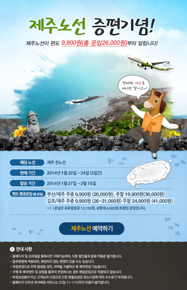 에어부산이 김포~제주 노선의 운항 편수를 2배 이상 증편한 기념으로 특가항공권을 판매한다고 22일 밝혔다.
에어부산은 22일 오전 11시부터 오는 24일 오후 4시까지 에어부산 홈페이지(airbusan.com)를 통해 김포~제주 노선 항공권을 9900원(편도, 총액운임 2만6000원)부터 판매하는 ‘청마의 해! 제주 노선 편도 9900원부터 달립니다!’ 이벤트를 실시한다.