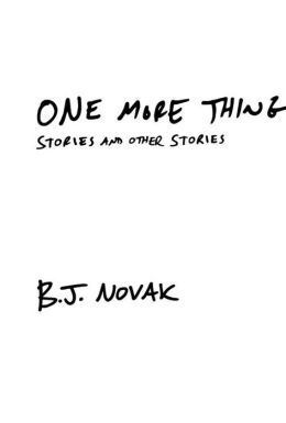 One More Thing: Stories and Other Stories
By B.J. Novak
(Alfred A. Knopf)
