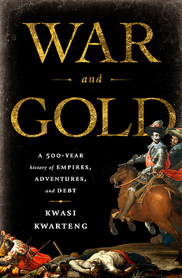“War and Gold: A 500-Year History of Empires, Adventures, and Debt” is written by Kwashi Kwarteng.