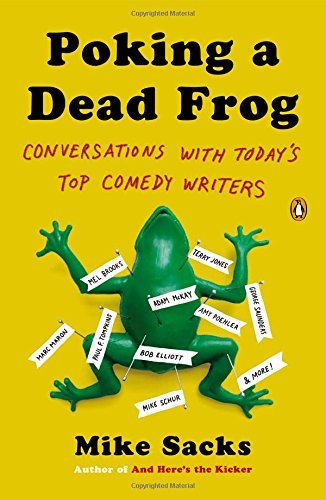 “Poking a Dead Frog: Conversations with Today’s Top Comedy Writers” by Mike Sacks.   Penguin