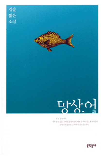 “모두 망상이야. 네가 살고 있는 곳에선 망상어들이 떼로 몰려다니는 게 틀림없어. 도망치지 않으면 넌 먹이가 되고 말 거야. 나도 그것에 대한 정보를 찾아봤는데, 망상어는 잡식성이어서 개인의 불행 따윈 가리지 않고 입질을 한다고 하더라고.” (‘망상어’에서)