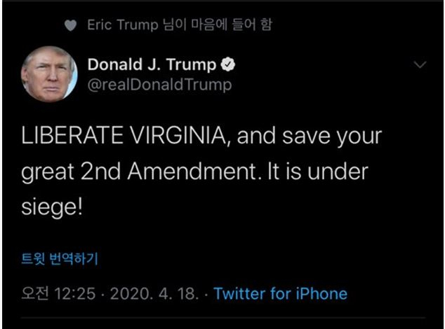 도널드 트럼프 미국 대통령이 17일(현지시간) 트위터에 ‘버지니아를 해방하라’는 글을 올렸다. 코로나19로 각 주가 부과한 외출금지 등 강력한 제한조처에 반발, 경제활동 재개를 요구하는 시위대 주장에 동조하고 선동하려는 의도로 풀이된다.