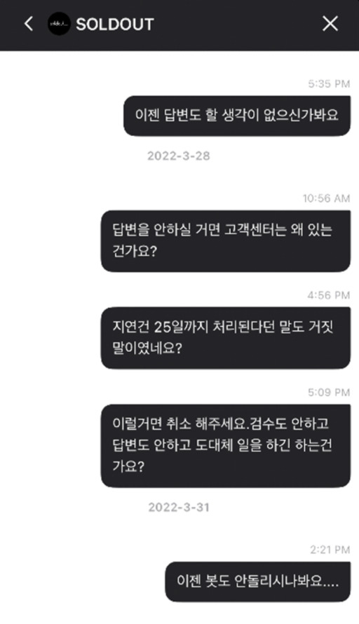 무신사의 리셀 플랫폼 솔드아웃에서 ‘에센셜’ 가품 제품을 구입한 고객의 제보 내용으로, 그는 두 달여간 형식적인 답변 외에 어떠한 안내 문자나 전화도 받지 못했다고 했다. [헤럴드경제]