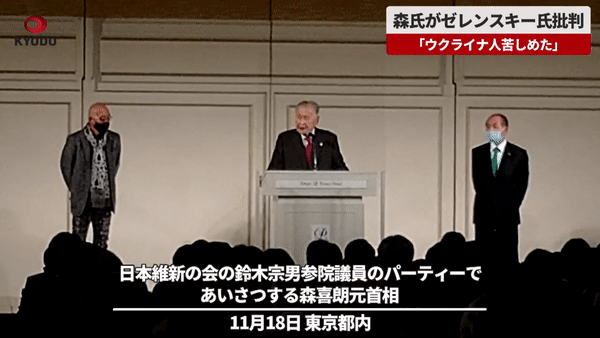 모리 요시로(森喜郞) 전 일본 총리가 지난 18일 도쿄(東京)에서 열린 일본유신회 소속 스즈키 무네오(鈴木宗男) 참의원이 주최한 행사에 참석해 “왜 블라디미르 푸틴 러시아 대통령만 비판을 받아야 하며, 젤렌스키 대통령은 전 대통령에겐 아무런 비판도 가하지 않는가”라며 “젤렌스키 대통령이 우크라이나 사람들을 힘들게 하고 있다”고 주장하고 있다. [유튜브 'KYODO NEWS' 채널 캡처]