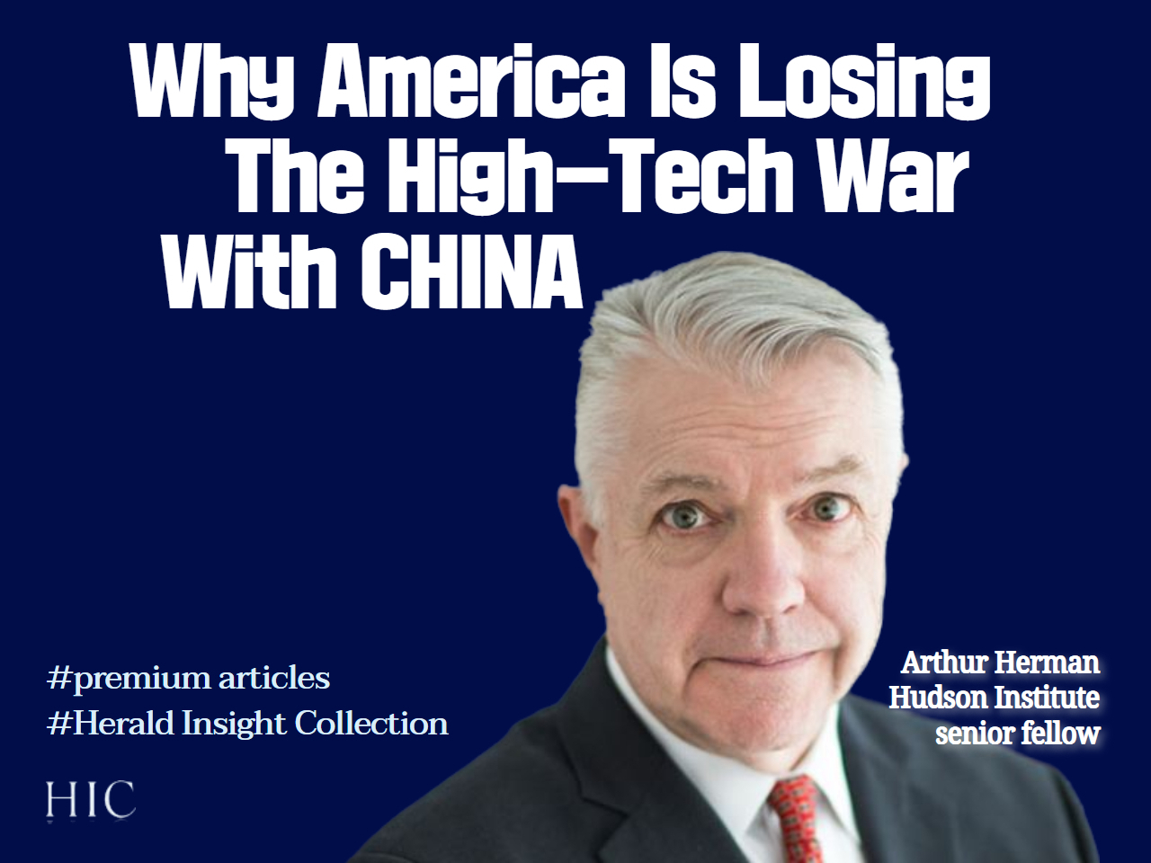 WHY AMERICA IS LOSING THE HIGH-TECH WAR WITH CHINA [Arthur Herman-HIC]