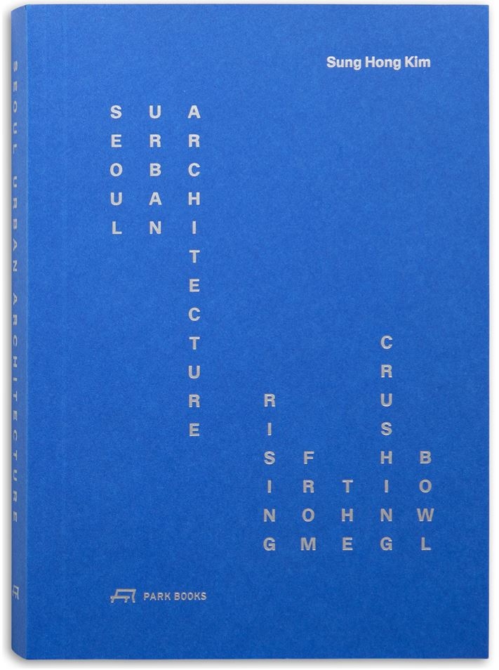 "Seoul Urban Architecture: Rising From the Crushing Bowl" by Kim Sung-hong (Park Books)