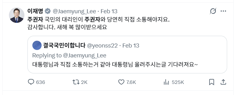President Lee Jae Myung reposts a supporter’s X reply on Feb. 13 that read, “It feels like we are communicating directly with you, Mr. President. I look forward to your posts,” and responds, “As the people’s representative, I should of course communicate directly with the sovereign people. Thank you. Happy New Year.”